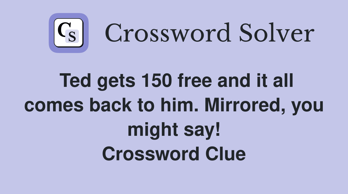 Ted gets 150 free and it all comes back to him. Mirrored, you might say